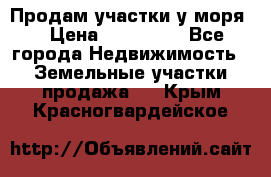 Продам участки у моря  › Цена ­ 500 000 - Все города Недвижимость » Земельные участки продажа   . Крым,Красногвардейское